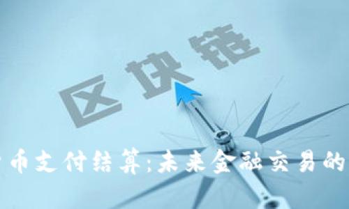 数字货币支付结算：未来金融交易的新方式