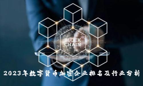 2023年数字货币加密企业排名及行业分析