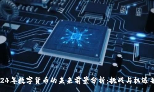 :
2024年数字货币的未来前景分析：挑战与机遇并存