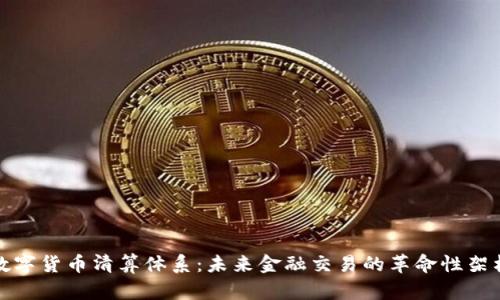 数字货币清算体系：未来金融交易的革命性架构