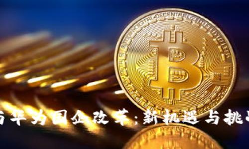 数字货币与华为国企改革：新机遇与挑战的交汇点