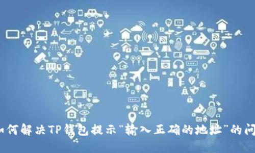 : 如何解决TP钱包提示“输入正确的地址”的问题？
