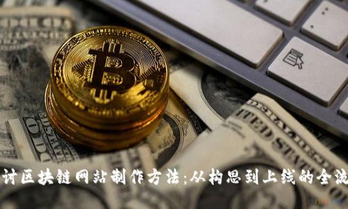 深入探讨区块链网站制作方法：从构思到上线的全流程指南