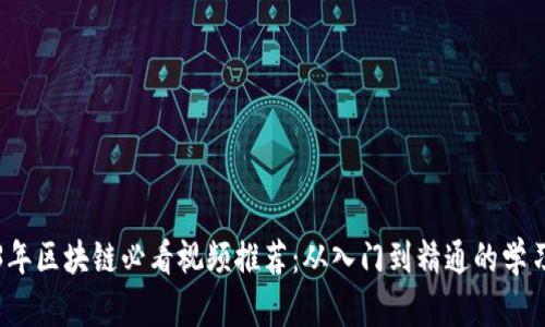 2023年区块链必看视频推荐：从入门到精通的学习资源