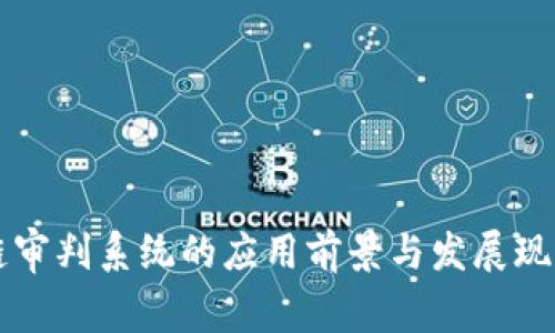 区块链审判系统的应用前景与发展现状分析