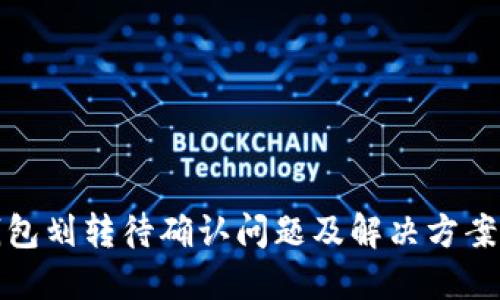 TP钱包划转待确认问题及解决方案详解