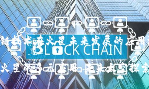 探索区块链技术在火星未来发展的应用潜力

区块链在火星的多元应用：未来太空探索的新篇章