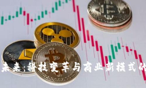 区块链的未来：科技变革与商业新模式的前沿探索