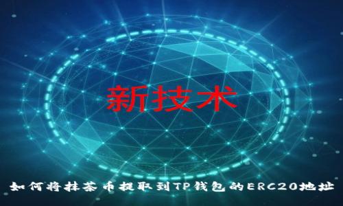 如何将抹茶币提取到TP钱包的ERC20地址