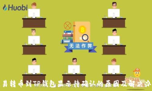   
链易转币到TP钱包显示待确认的原因及解决办法