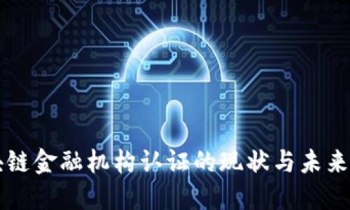 区块链金融机构认证的现状与未来发展